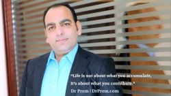 Dr Prem - Life is not about what you accumulate, It's about what you contribute