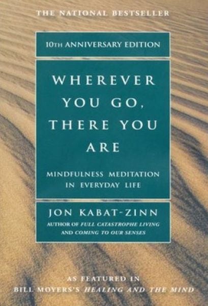 Wherever You Go there you are written by Jon KabatZinn