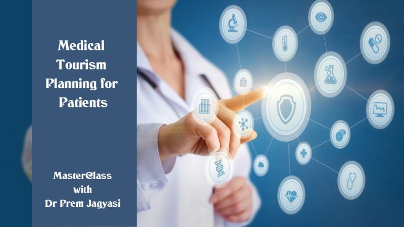 Medical tourism planning for patients masterclass with Dr Prem Jagyasi