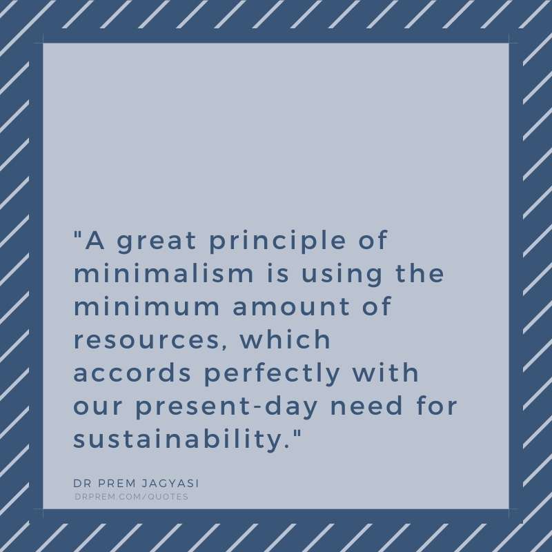 A great principle of minimalism is using the minimum amount of resources- Dr Prem Jagyasi Quotes