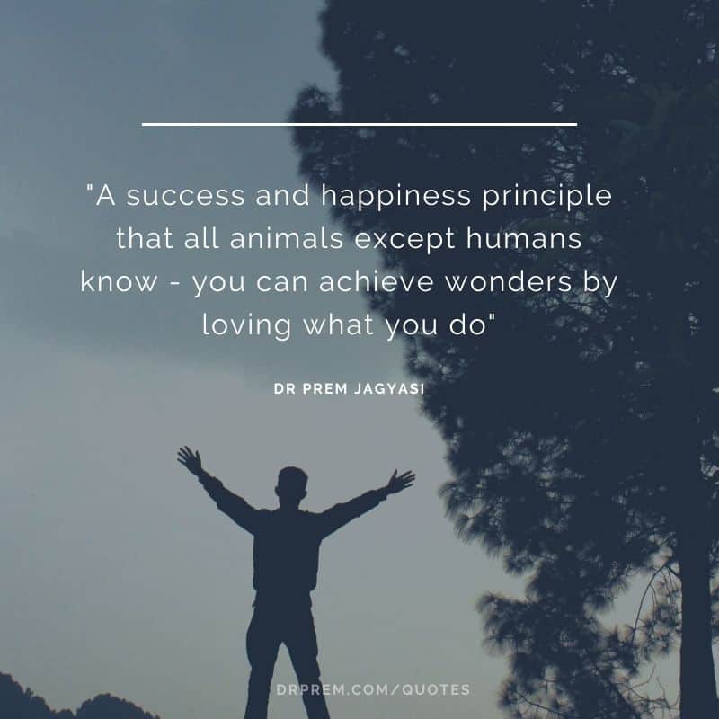 A success and happiness principle that all animals- Dr Prem Quotes
