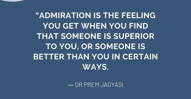 Admiration is the feeling you get when you find that someone is superior to you- Dr Prem Jagyasi Quotes