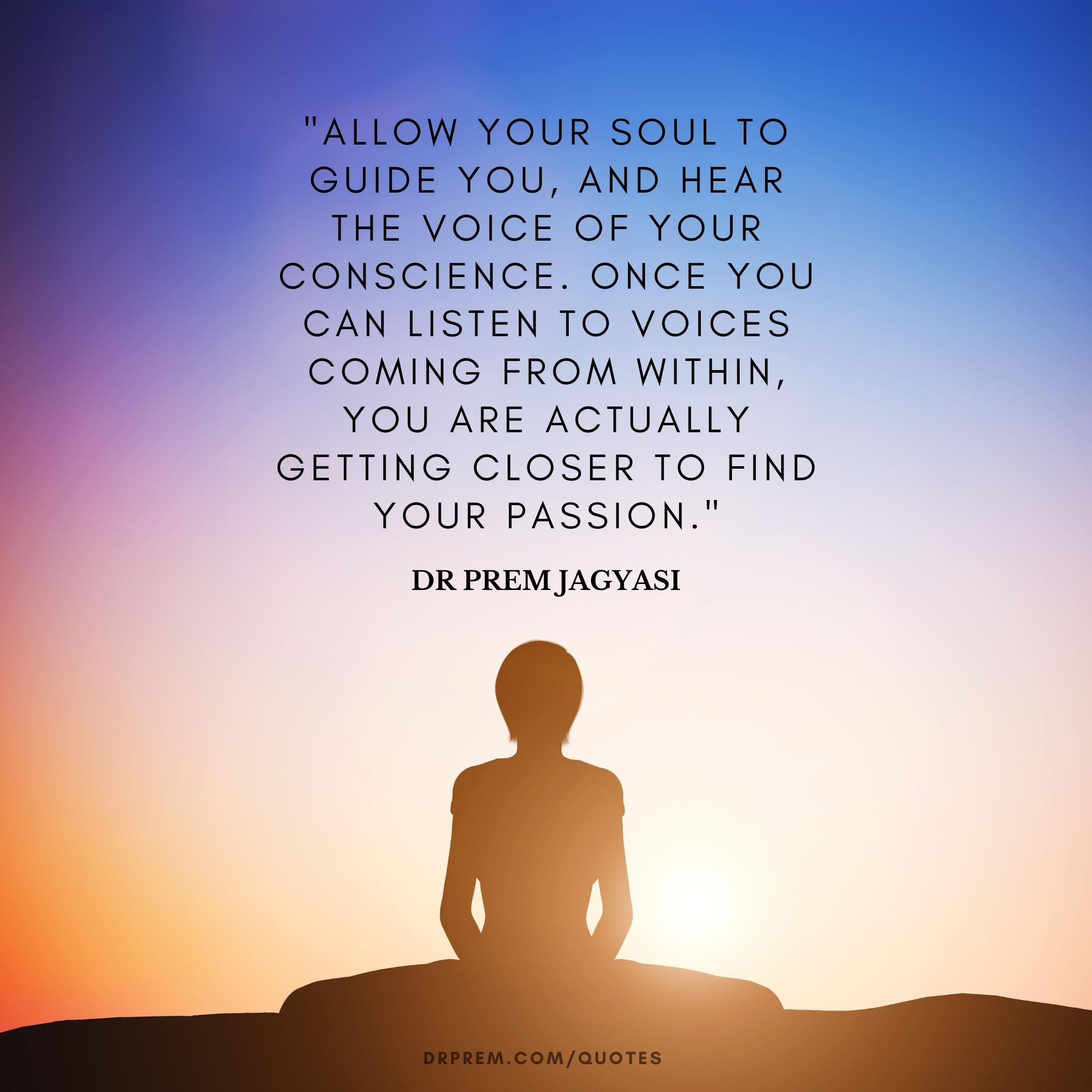 Allow your soul to guide you- Dr Prem Jagyasi Quotes