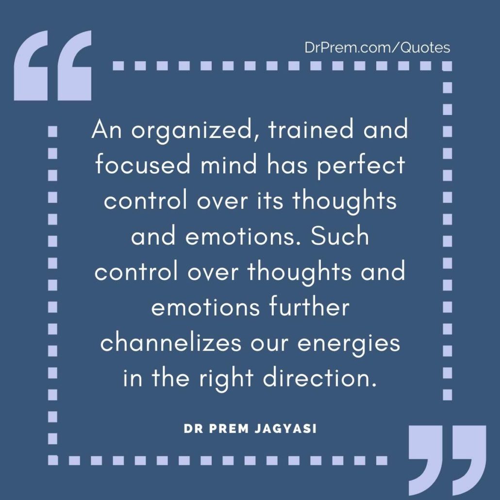 An organized, trained and focused mind has perfect control over...