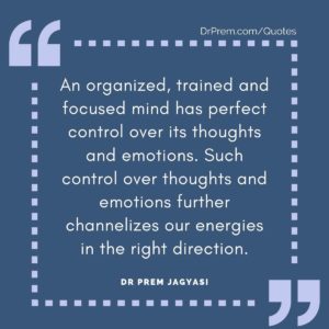 An organized, trained and focused mind has perfect control over its thoughts and emotions
