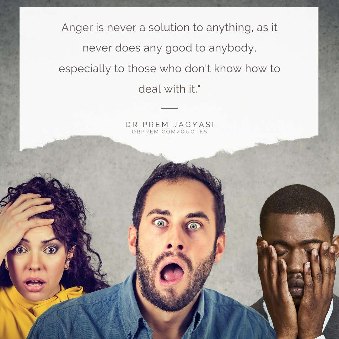 Anger is never a solution to anything- Dr Prem Jagyasi Quotes