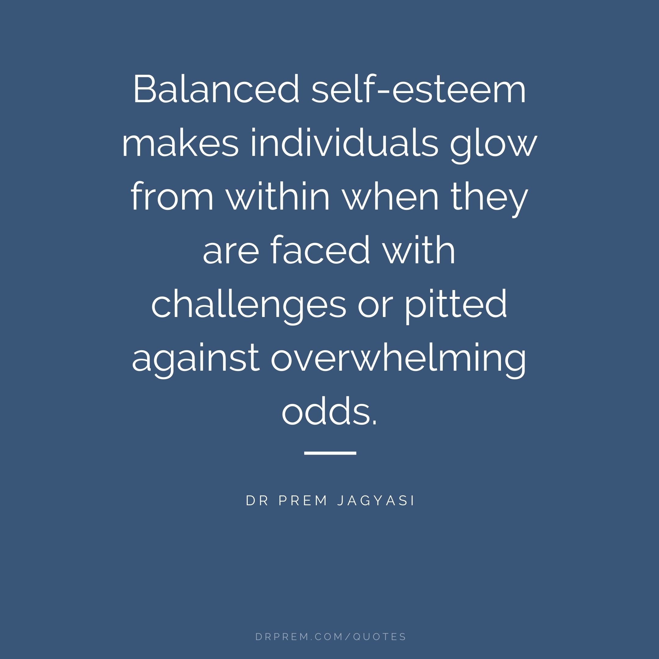 Balanced Self esteem makes individuals glow from within- Dr Prem Jagyasi Quotes