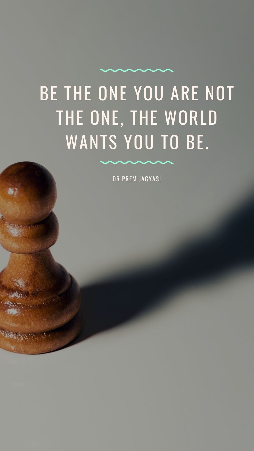 Be the one you are not the one, the world wants you to be.
