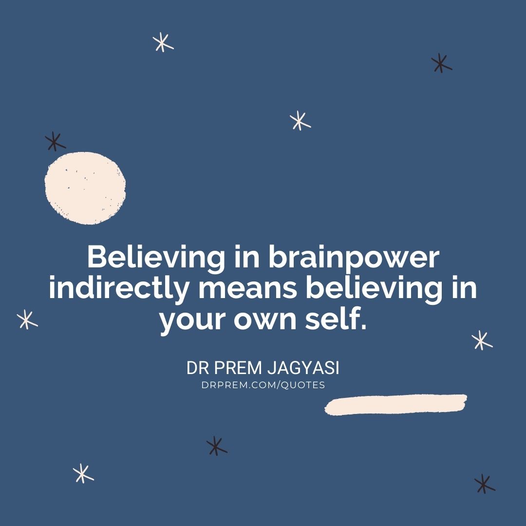Believing in brainpower indirectly means - Dr Prem Jagyasi Quotes (1)