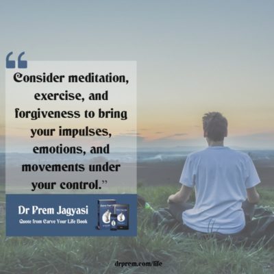 Consider meditation, exercise, and forgiveness to bring your impulses - Dr Prem Quotes