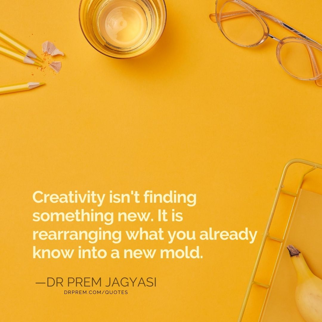 Creativity isnt finding something new- Dr Prem Jagyasi Quotes