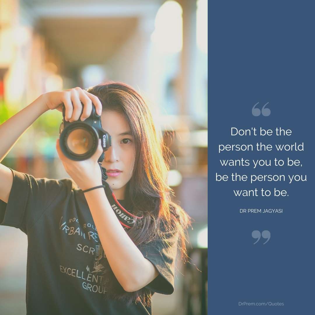 Dont be the person the world wants you to be- dr prem jagyasi
