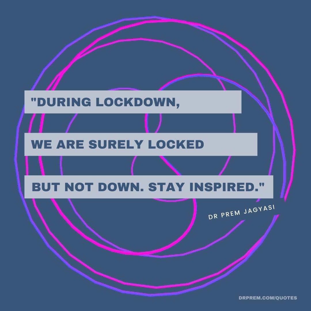 During lockdown, we are surely locked but not down-Dr Prem Jagyasi Quotes (1)