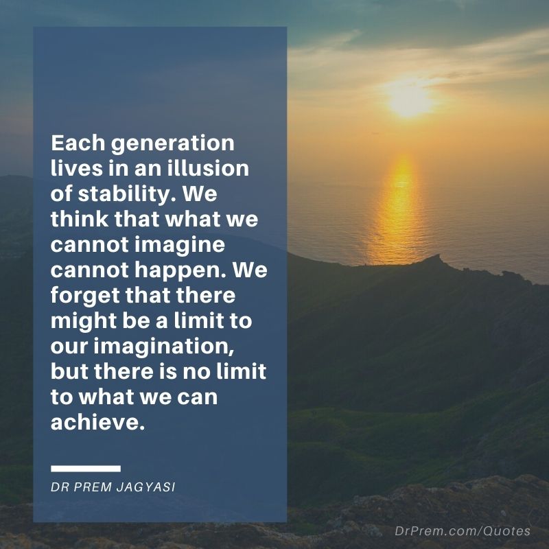 Each generation lives in an illusion of stability- Dr Prem Jagyasi Quotes