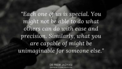 Each one of us is special. You might not be able to do what others-Dr Prem Jagyasi Quote