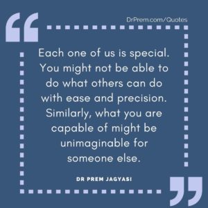 Each one of us is special. You might not be able to do what others can do with ease and precision.