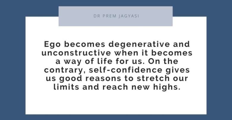 Ego becomes degenerative and unconstructive when it becomes a way of life- Dr Prem Jagyasi Quote