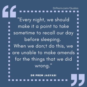 Every night, we should make it a point to take sometime to recall our day before sleeping.