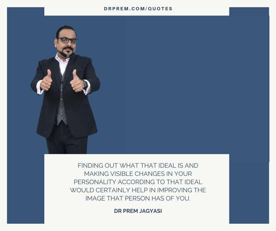 Finding out what that ideas is and making visible changes in your personality- Dr Prem Jagyasi Quotes