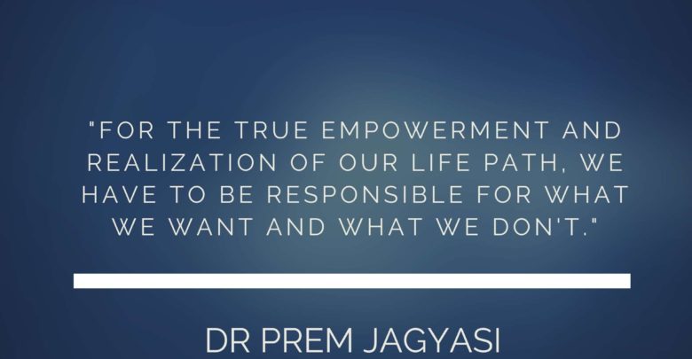For the true empowerment and realization of our life path- Dr Prem Jagyasi Quotes