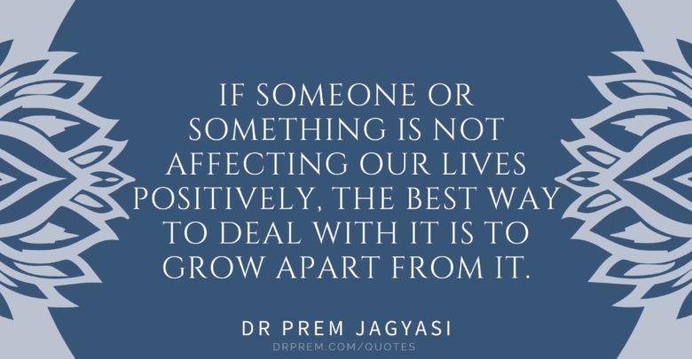 If Somone or something is not affecting our lives- Dr Prem Jagyasi Quotes