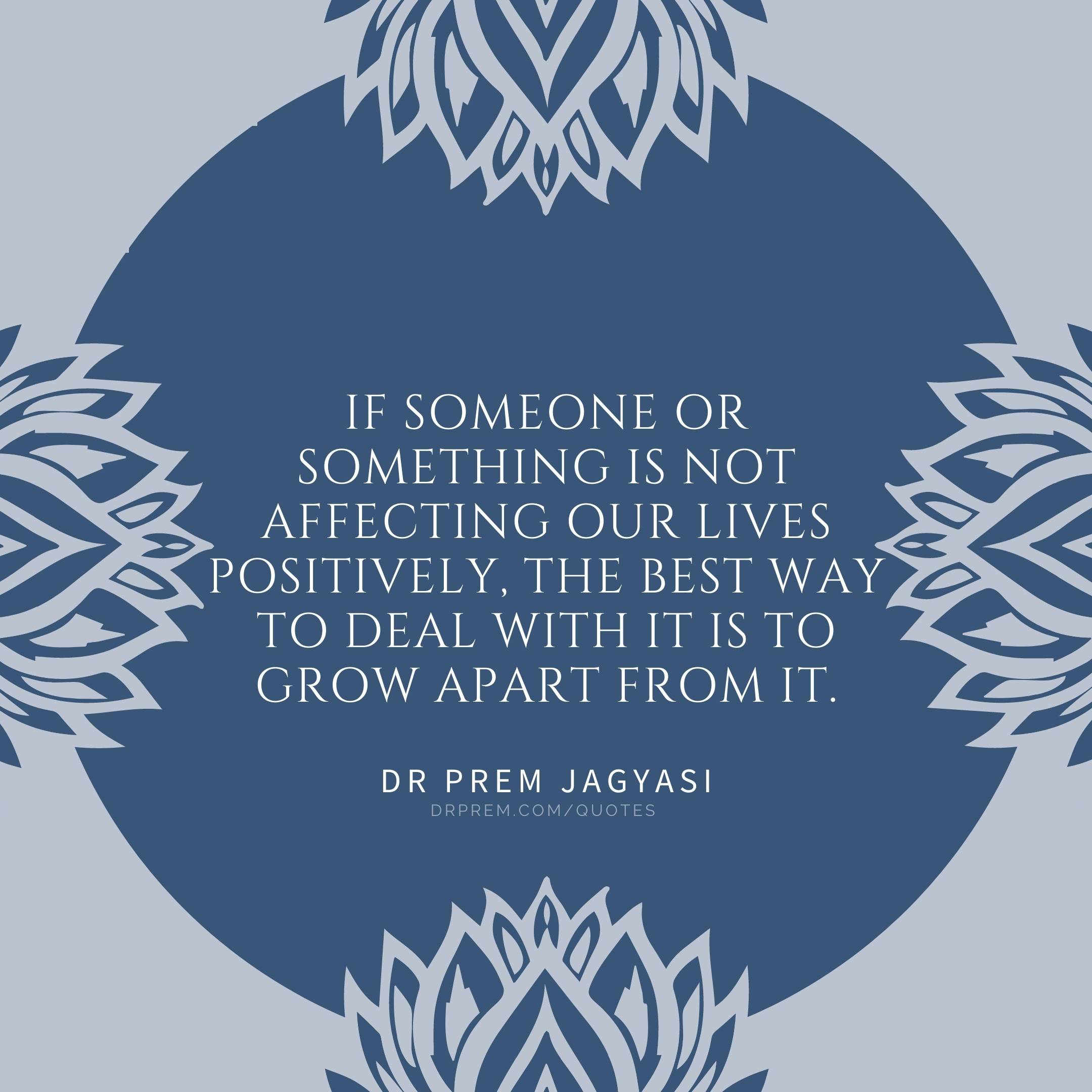 If Somone or something is not affecting our lives- Dr Prem Jagyasi Quotes