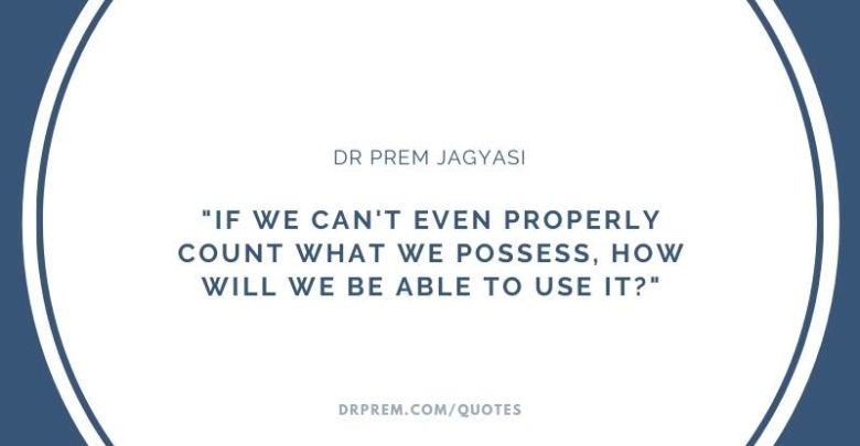 If we can't even properly count what we possess- Dr Prem Jagyasi Quotes