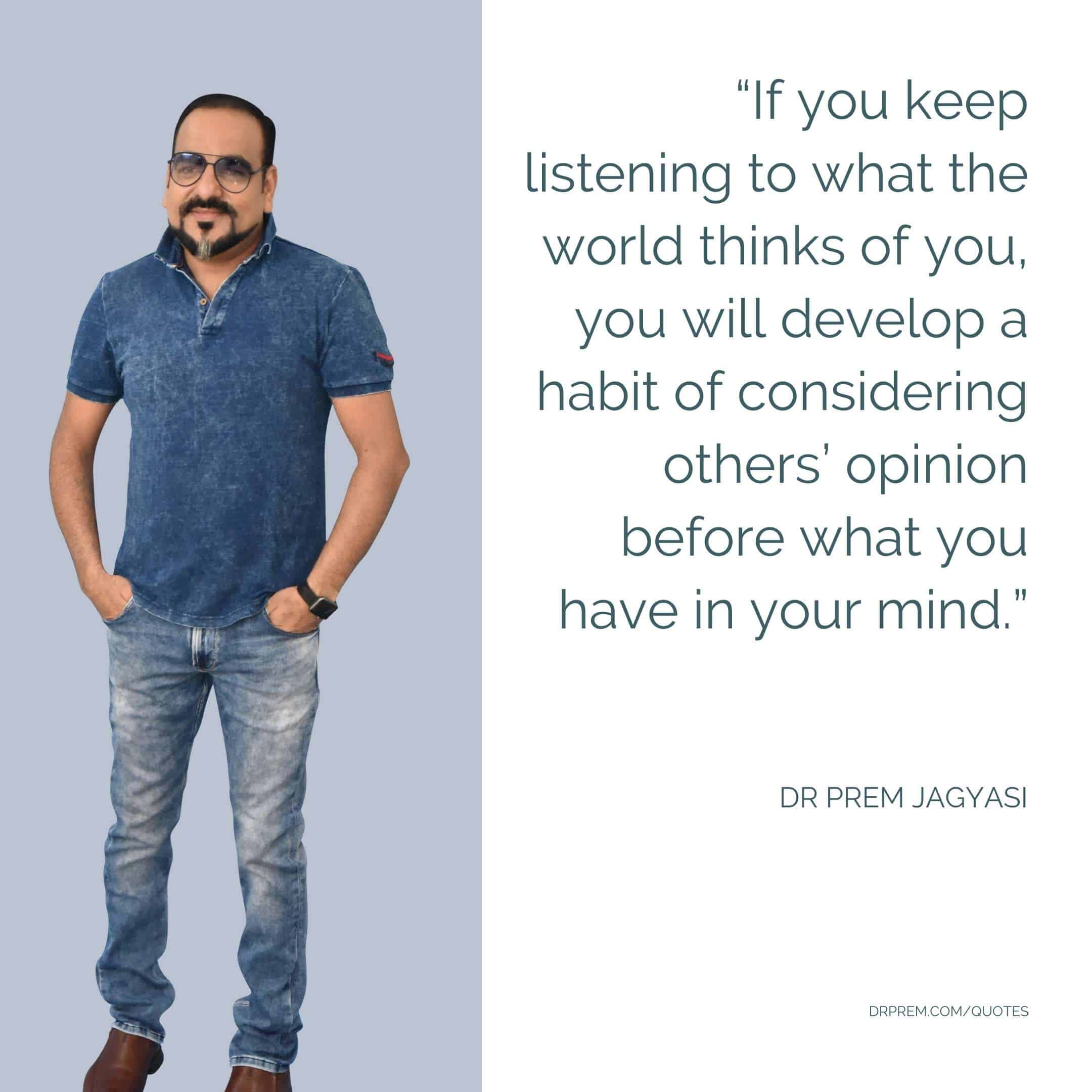 If you keep listening to what the world thinks of you-Dr Prem Jagyasi Quote