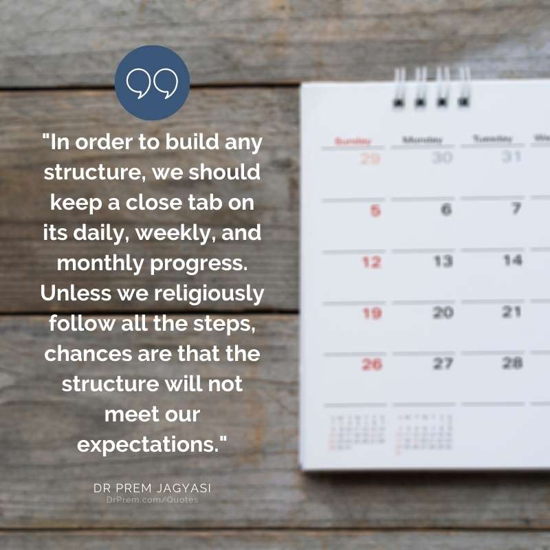 In order to build any structure, we should keep a close tab on its daily- Dr Prem Jagyasi Quotes