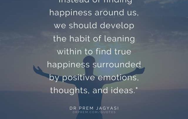 Instead of finding happiness around us, we should develop- Dr Prem Jagyasi Quote