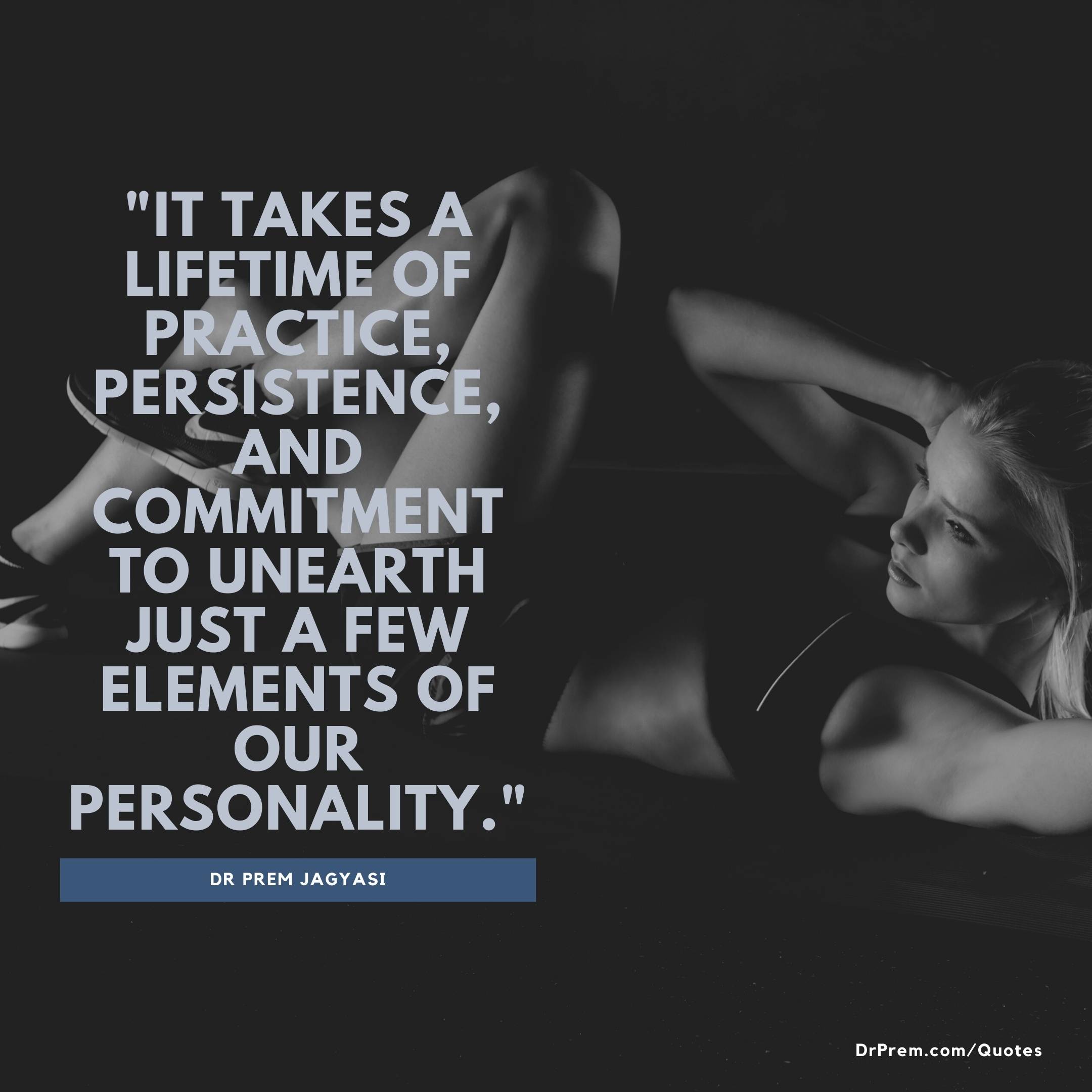 It takes a lifetime persistence and commitment- Dr Prem Jagyasi Quote