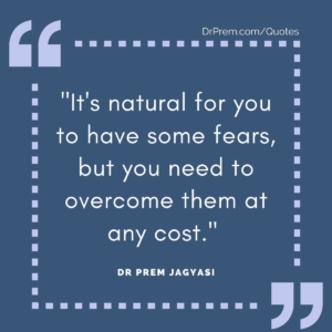 "It's natural for you to have some fears, but you need to overcome them at any cost." 