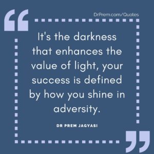 It's the darkness that enhances the value of light, your success is defined by how you shine in adversity.