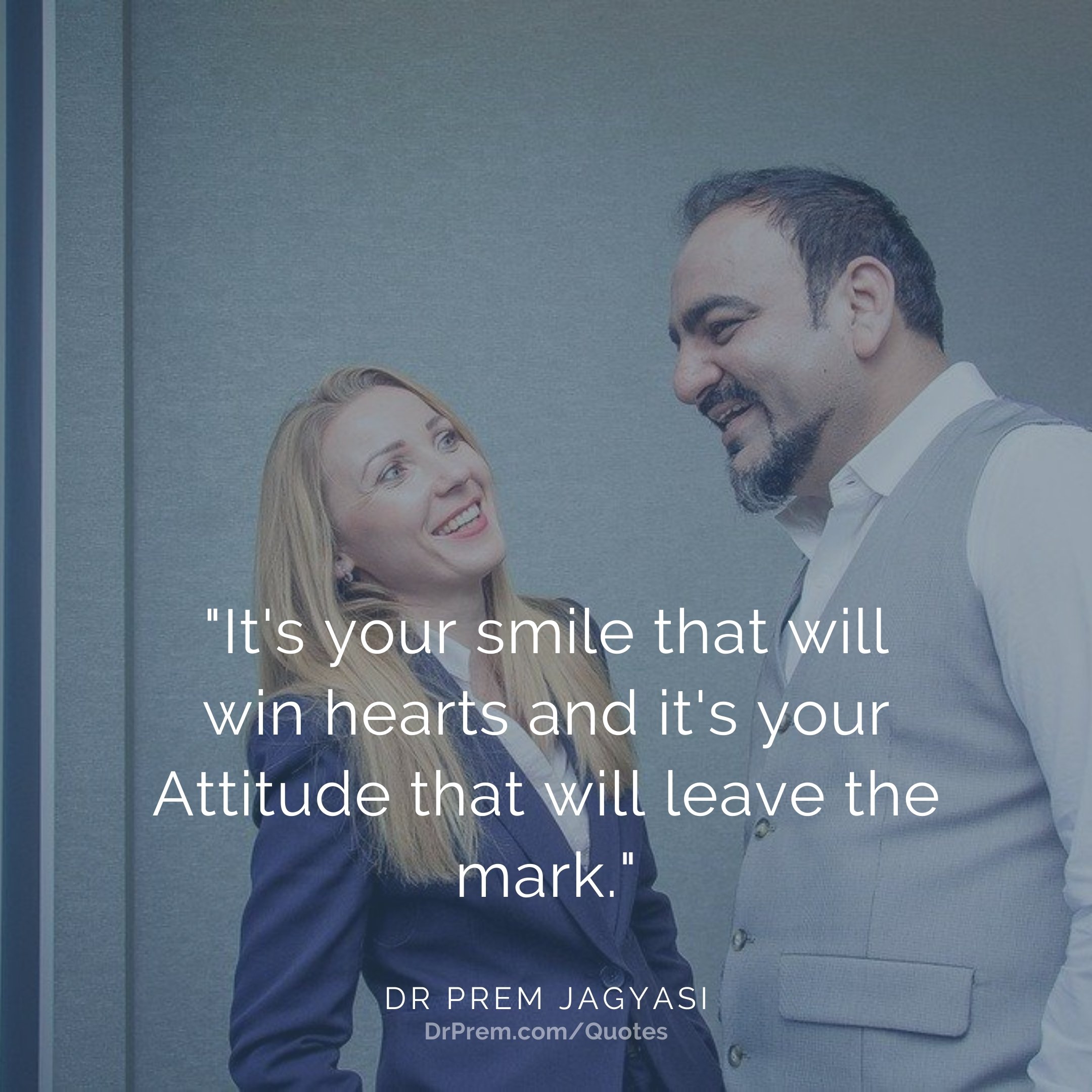 It's your smile that will win hearts and it's your attitude- Dr Prem Jagyasi Quotes