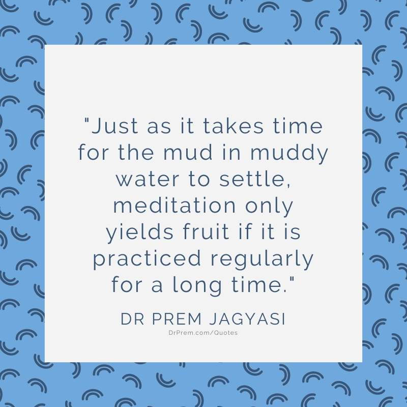 Just as it takes time for the mud in muddy water to settle- Dr Prem Jagyasi Quotes