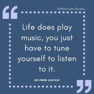 Life does play music, you just have to tune yourself to listen to it.