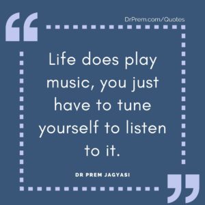 Life Does Play Music You Just Have To Tune Yourself To Listen To It