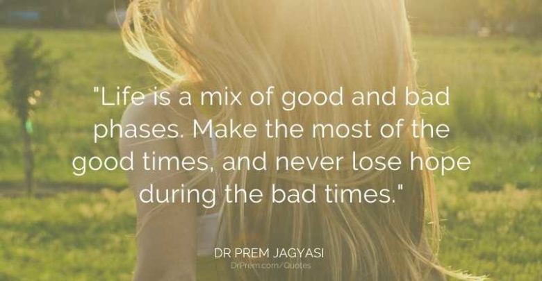Life is a mix of good and bad phases- Dr Prem Jagyasi Quotes