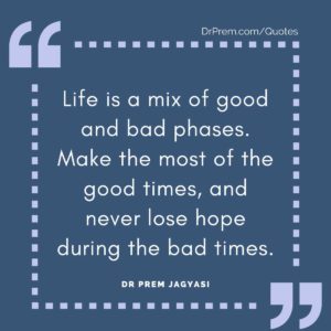 Life is a mix of good and bad phases.