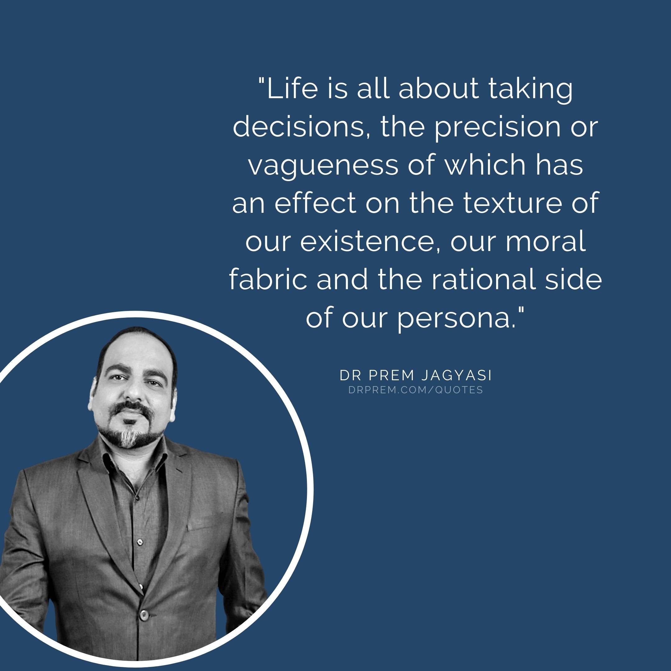 Life is all about taking decisions, the precision- Dr Prem Jagyasi Quotes