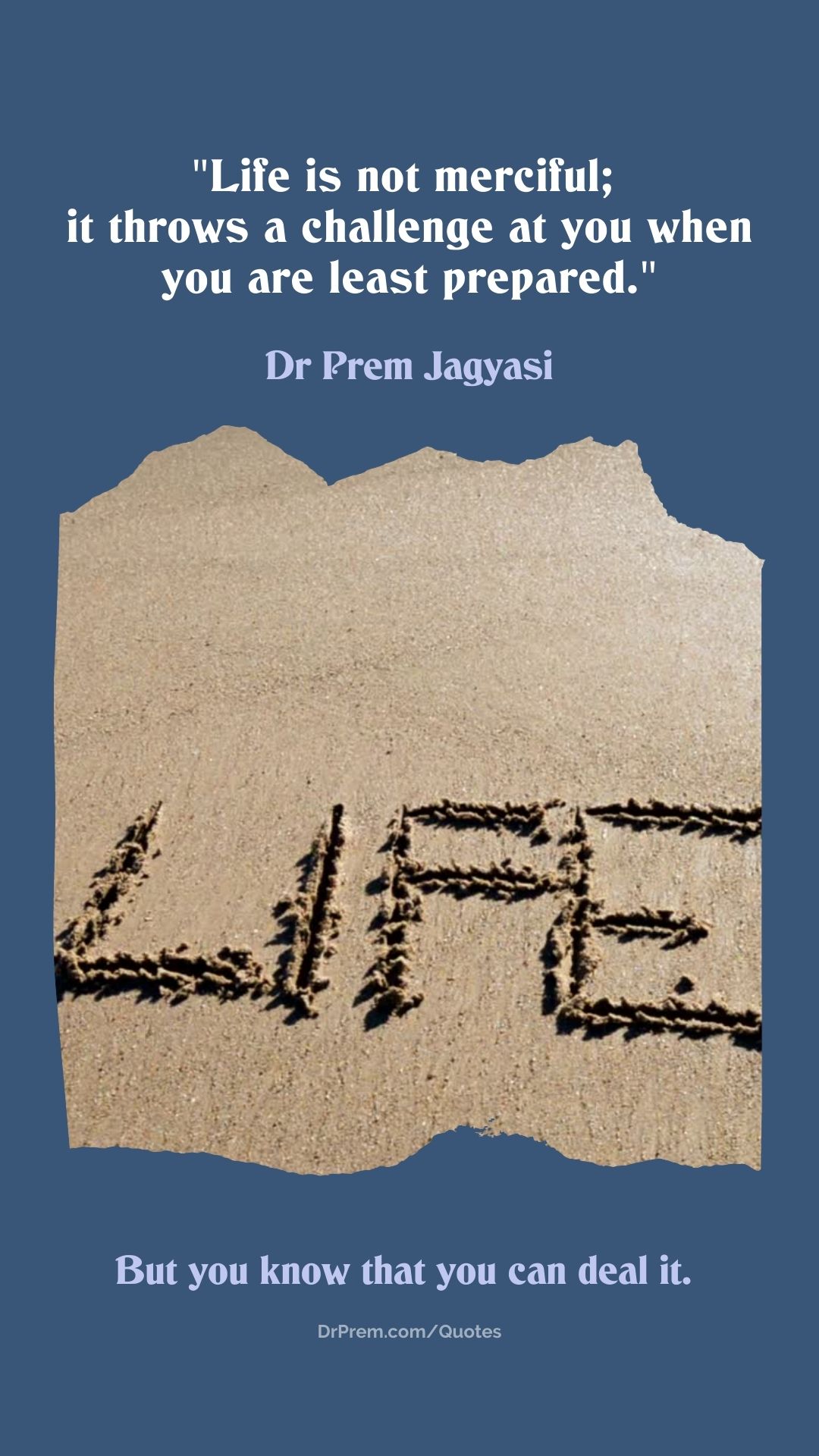 Life is not merciful; it throws a challenge at you- Dr Prem Jagyasi Quotes