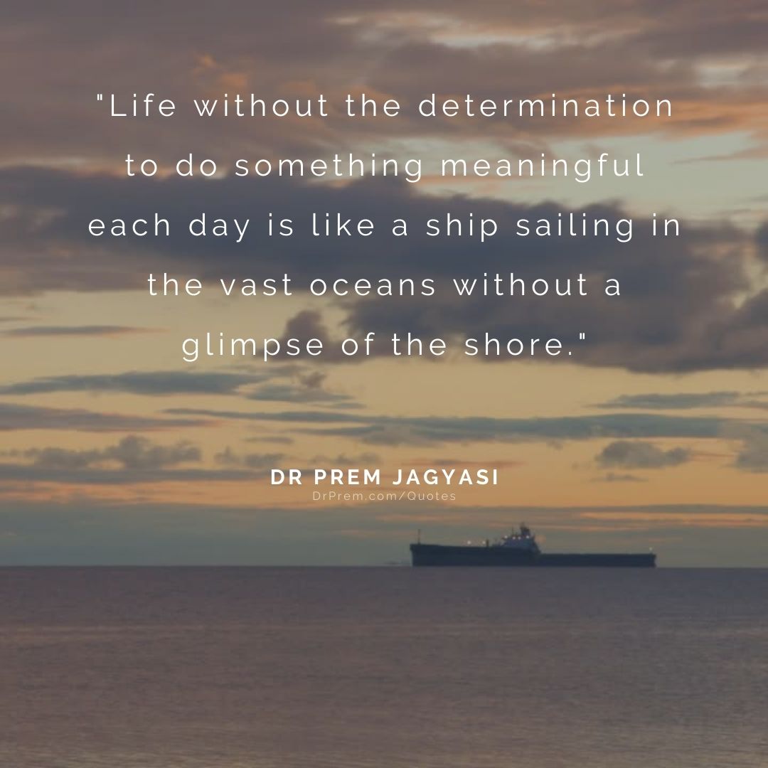 Life without the determination to do something meaningful each day,,,