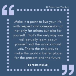 Make it a point to live your life with respect and compassion