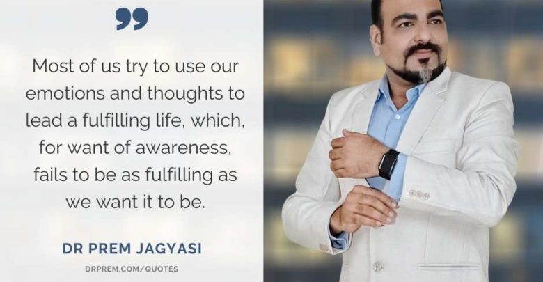 Most of us try to use our emotions and thoughts to lead a fulfilling life- Dr Prem Jagyasi Quotes
