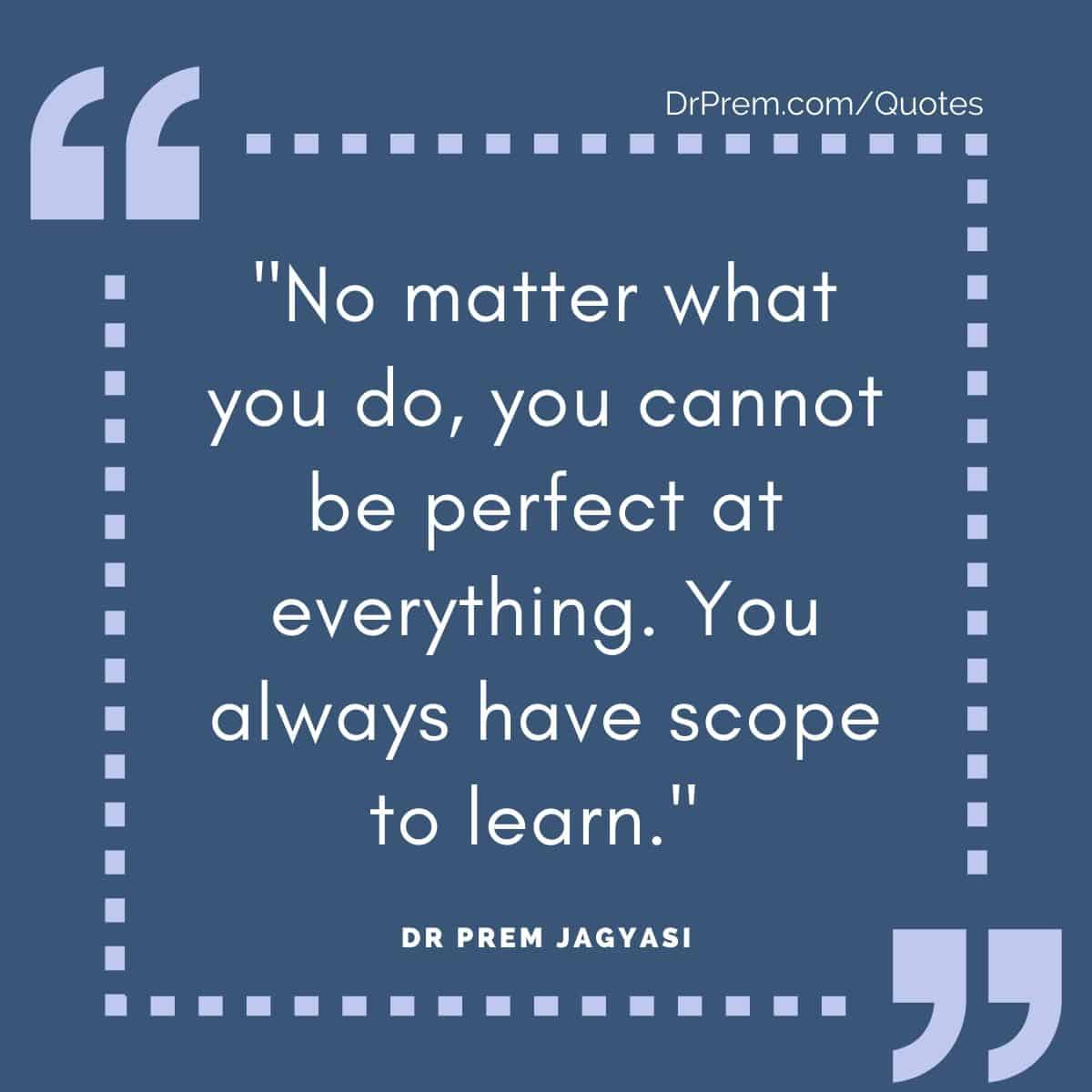 No matter what you do, you cannot be perfect at everything.