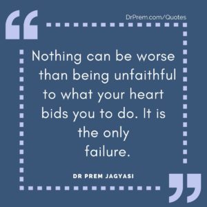 Nothing can be worse than being unfaithful to what your heart bids you to do. It is the only failure.