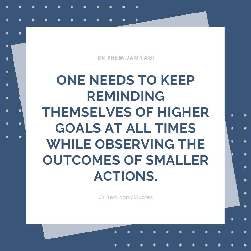 One needs to keep reminding themselves of higher goals- Dr Prem Jagyasi Quotes