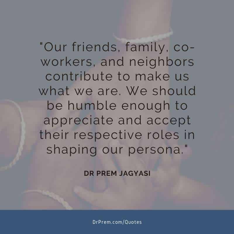 Our friends, family, co-workers-Dr Prem Jagyasi Quotes