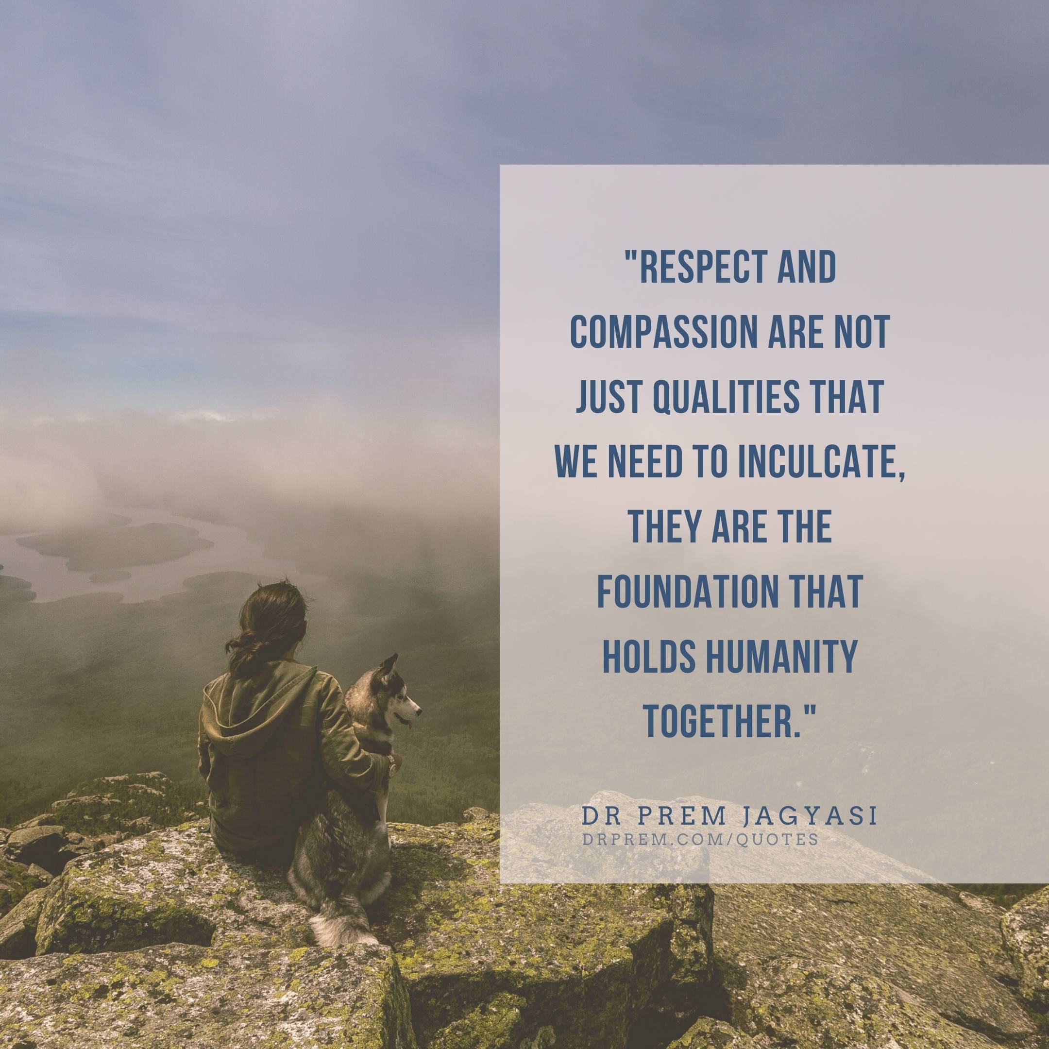 Respect and compassion are not just qualities that we need to inculcate-Dr Prem Jagyasi Quotes