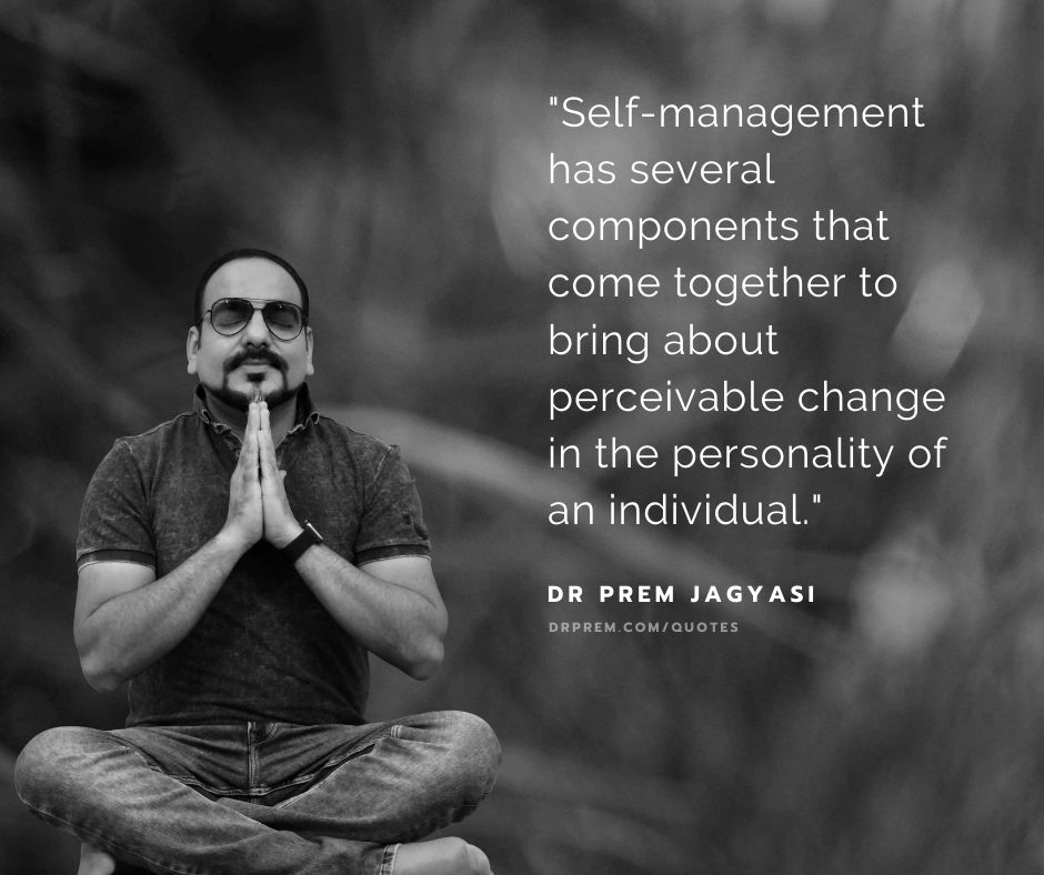 Self-Management has several components that come together-Dr Prem Jagyasi Quote